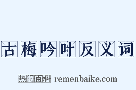 古梅吟叶反义词是什么意思的图片